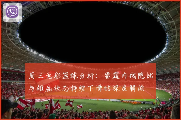 周三竞彩篮球分析：雷霆内线隐忧与雄鹿状态持续下滑的深度解读