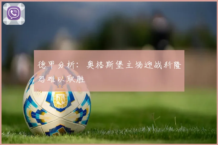 德甲分析：奥格斯堡主场迎战科隆恐难以取胜