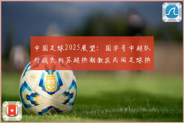 中国足球2025展望：国字号中超队外战失利苏超热潮激发民间足球热情