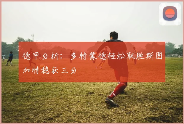 德甲分析：多特蒙德轻松取胜斯图加特稳获三分